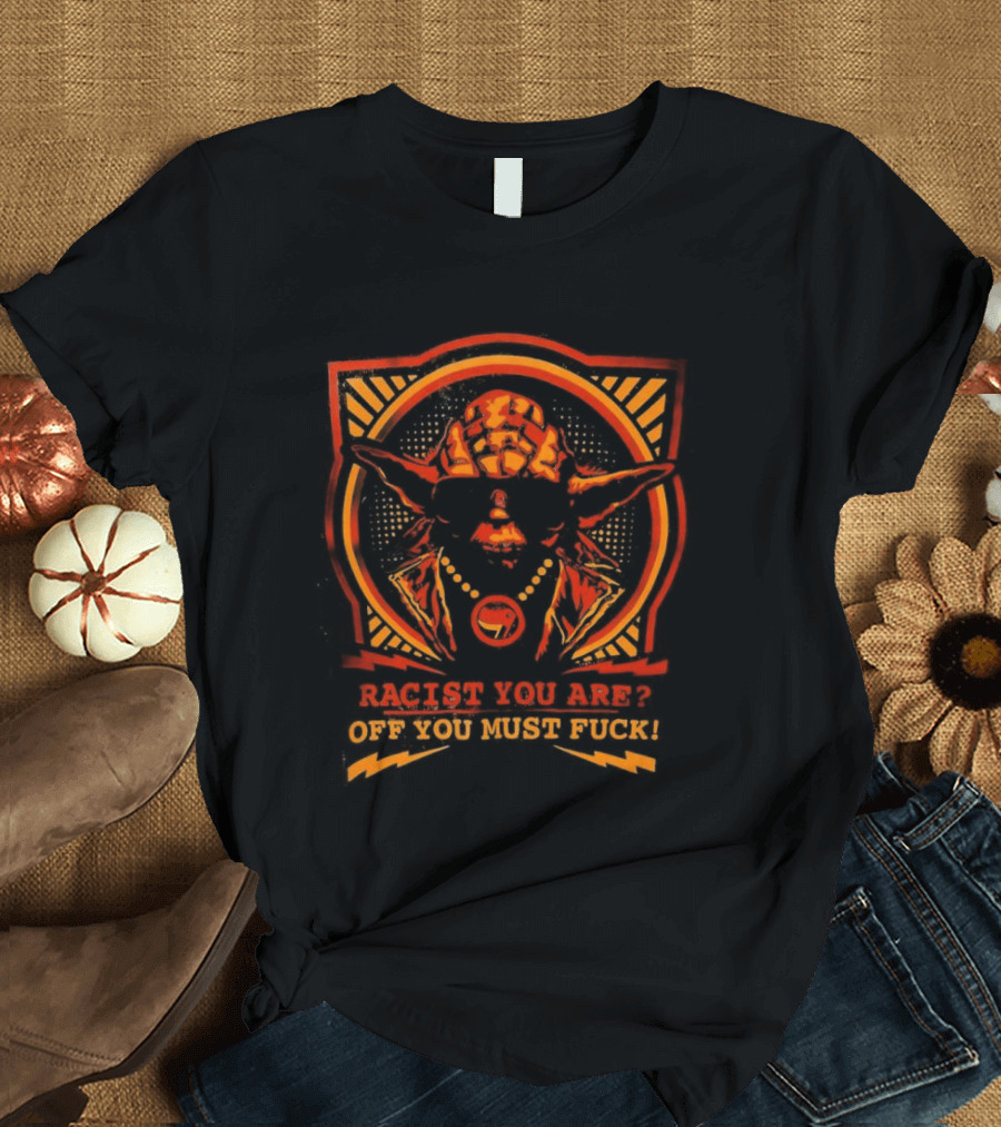 Yoda Racist You Are Off You Must Fuck T-Shirt