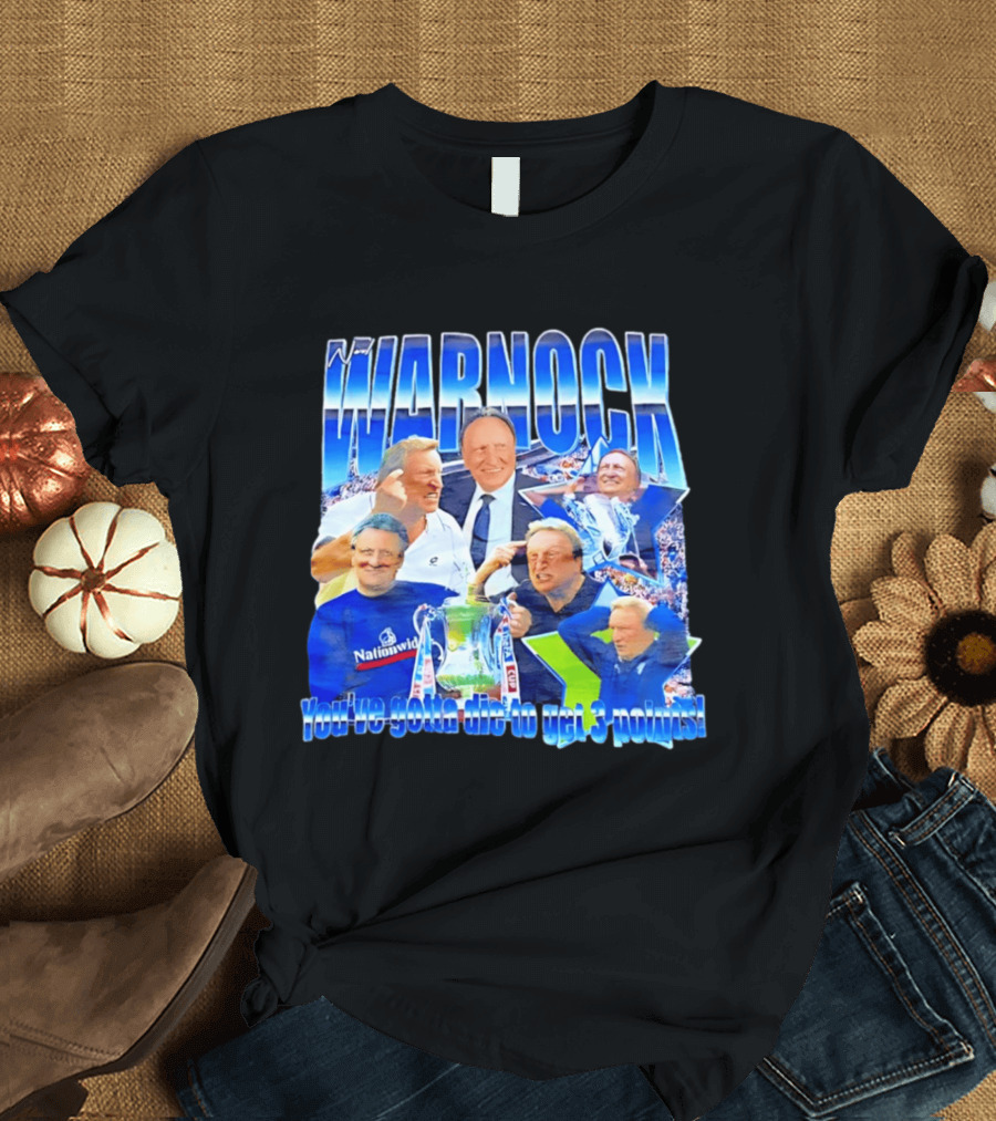 Warnock You've Gotta Die To Get 3 Points Football Manager Tribute Celebration T-Shirt