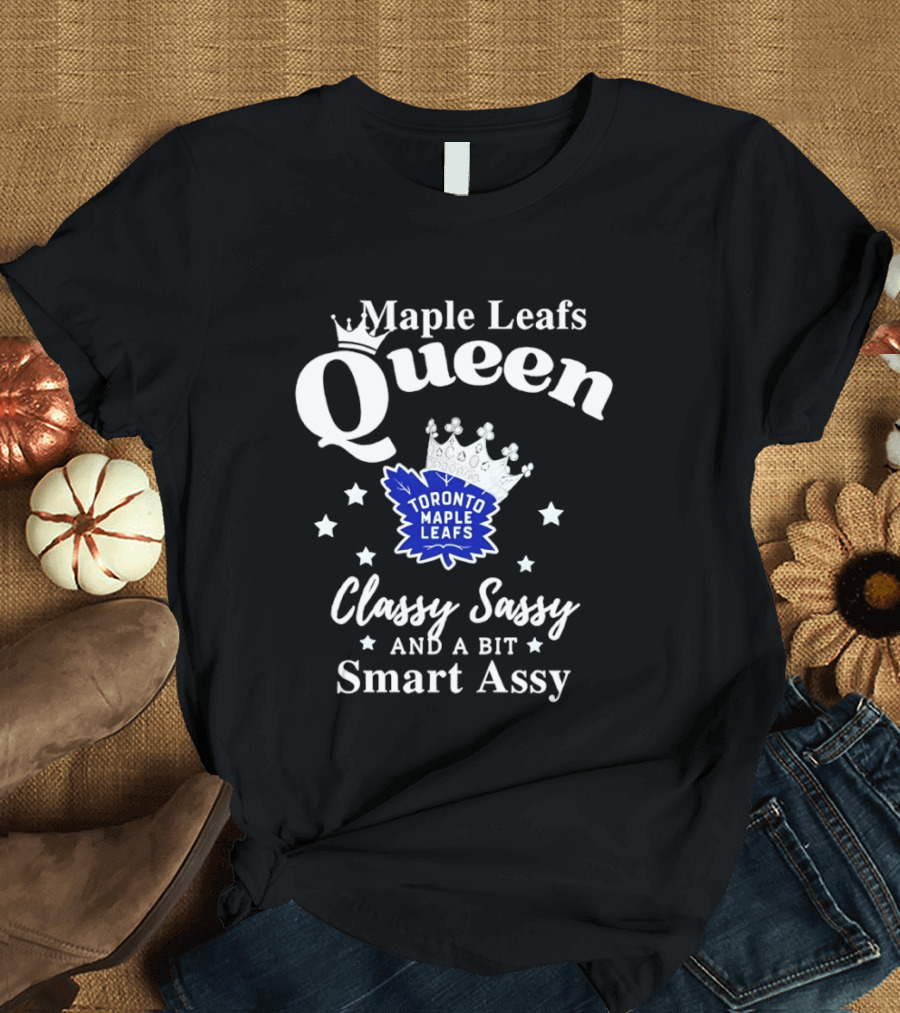 Maple Leafs Queen Classy Sassy And A Bit Smart Assy Toronto 2026 T-Shirt