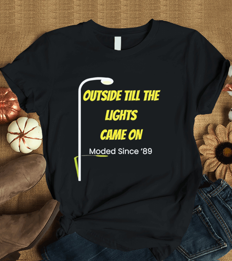Outside Till The Lights Came On Moded Since '89 Streetlight T-Shirt