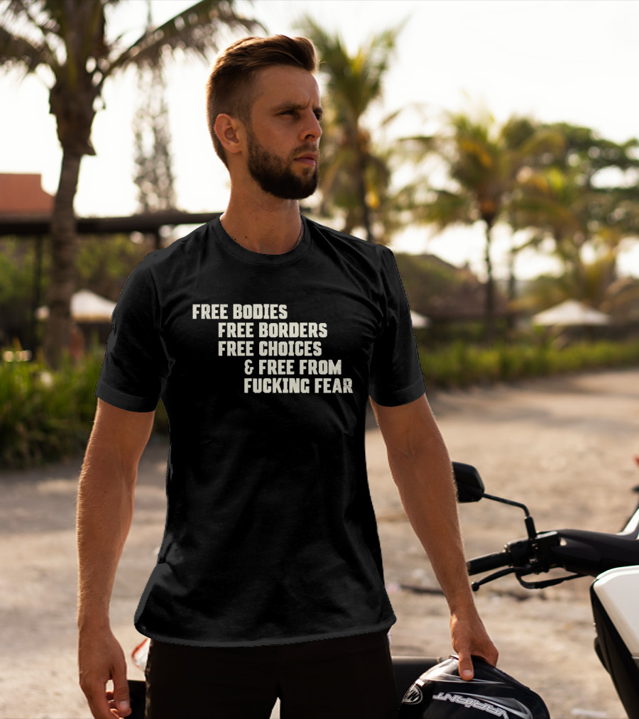 Free Bodies Free Borders Free Choices Free From Fucking Fear T-Shirt