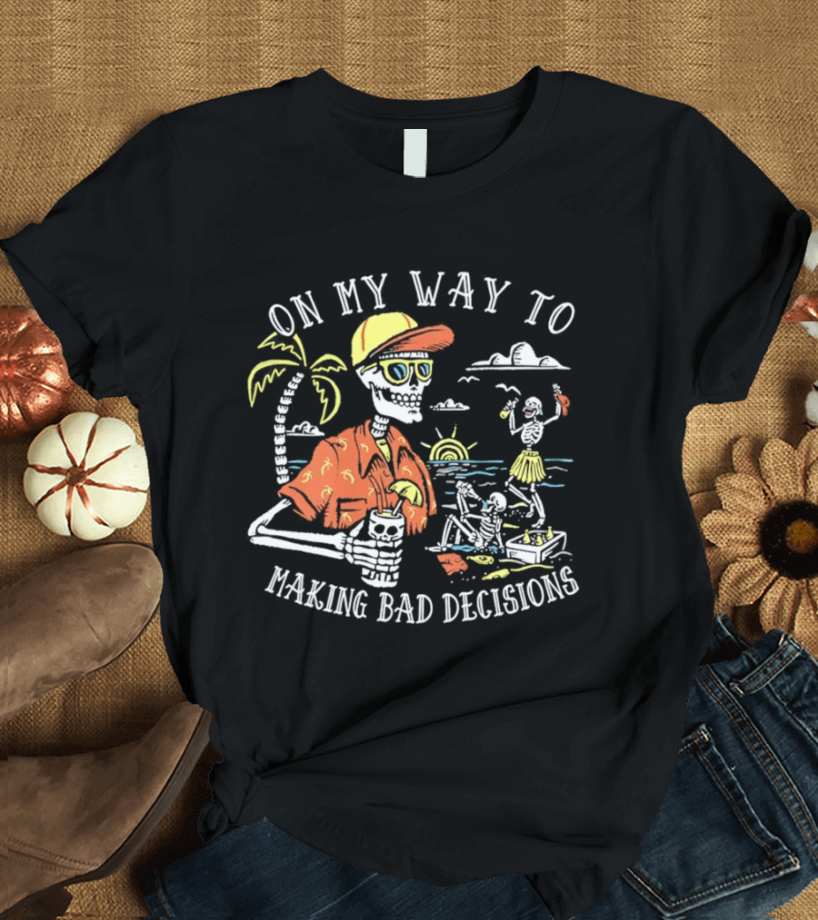 On My Way To Making Bad Decisions Skeleton Beach Vacation Tropical Fun T-Shirt
