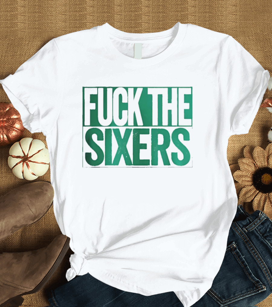 Boston Celtics Fuck The Sixers T-Shirt