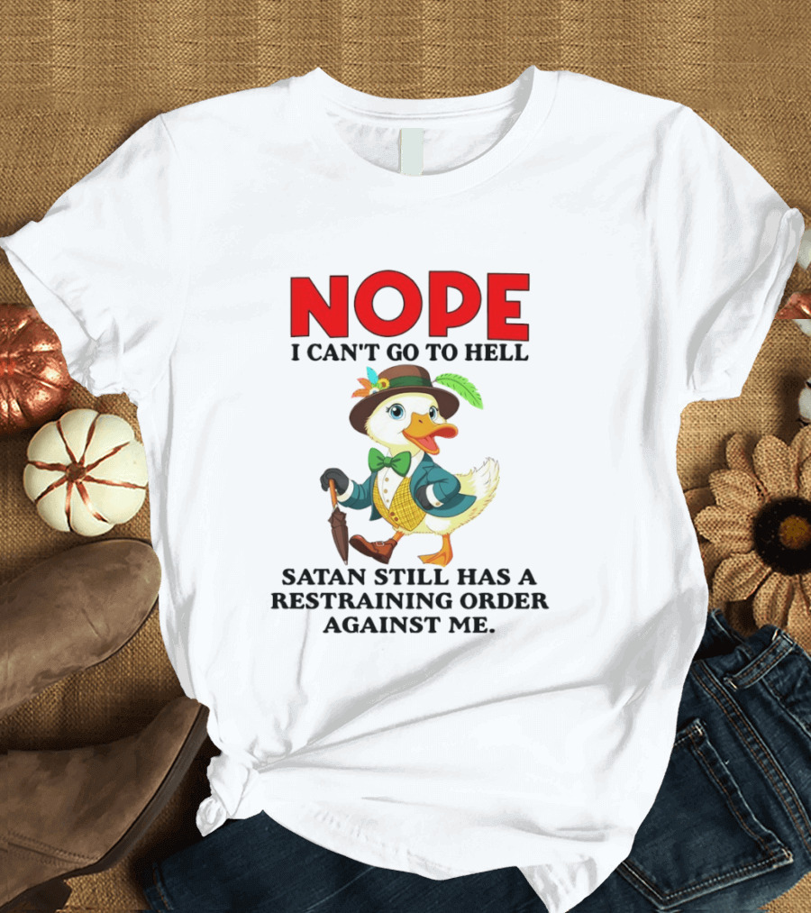 Nope I Can't Go To Hell Satan Still Has A Restraining Order Against Me Duck T-Shirt