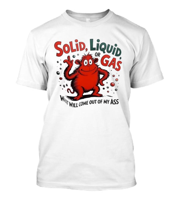 Solid Liquid Or Gas What Will Come Out Of My Ass Dr Seuss T-Shirt