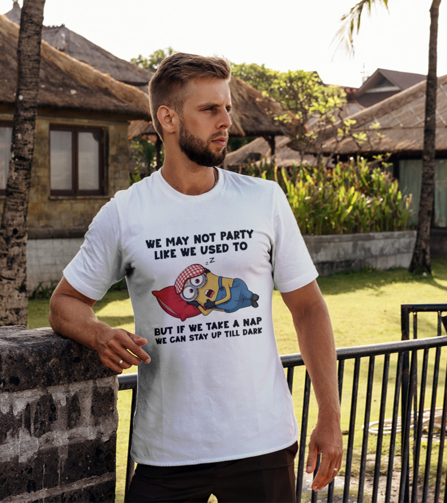 Minion Nap Party Like We Used To Stay Up Till Dark T-Shirt