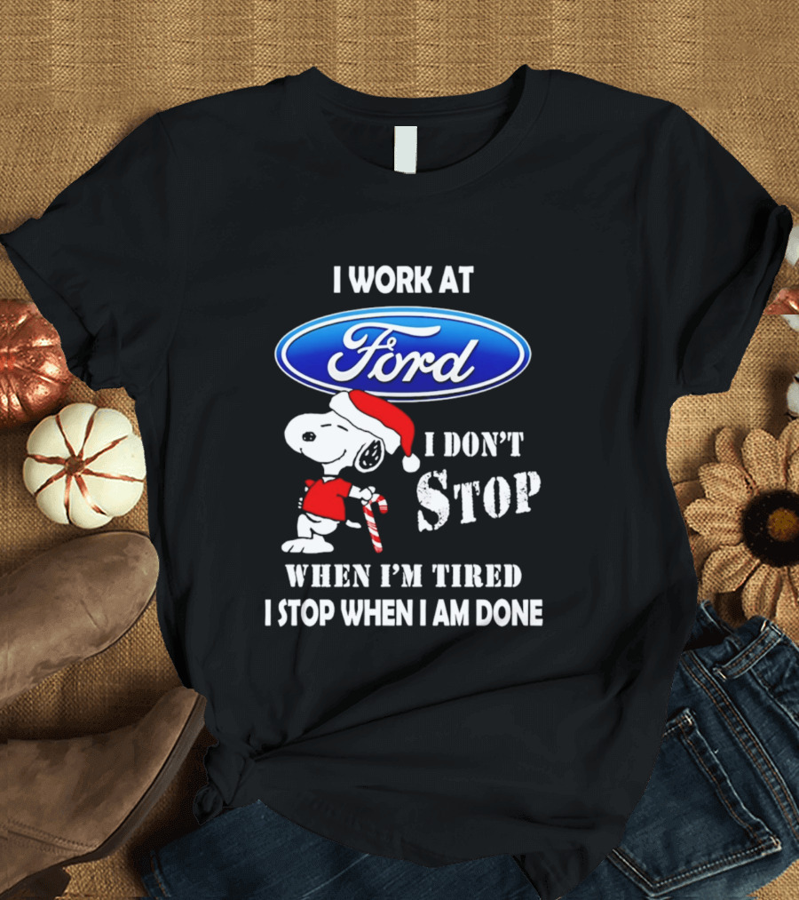 Snoopy I Work At Ford Motor I Don't Stop When I'm Tired I Stop When I Am Done T-Shirt