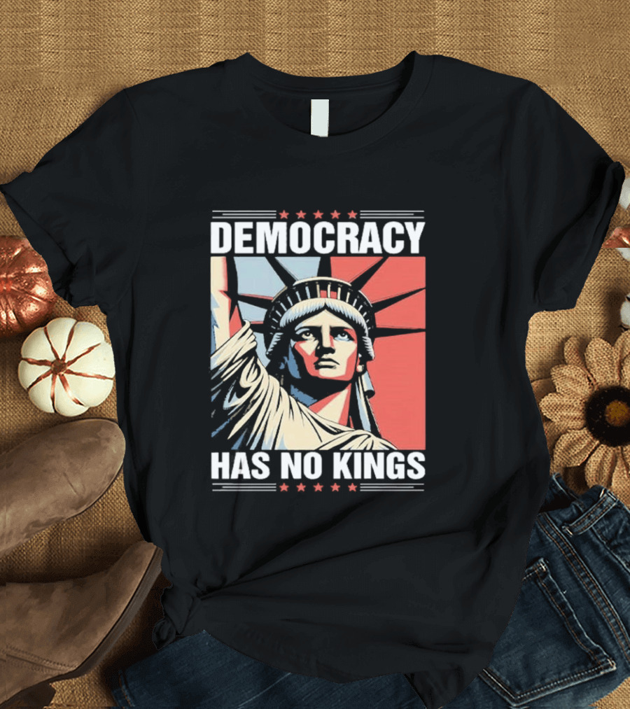 Democracy Has No Kings Statue Of Liberty T-Shirt