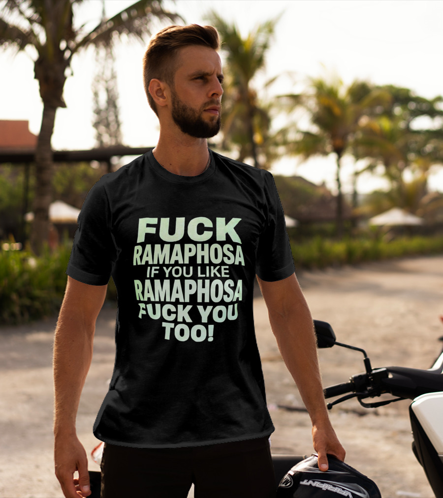Fck Ramaphosa If You Like Ramaphosa Fck You Too T-Shirt