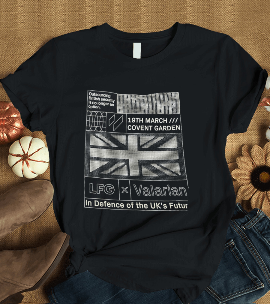 Outsourcing British Security No Longer An Option 19th March Covent Garden LFG Valarian In Defence Of The UK's Future T-Shirt