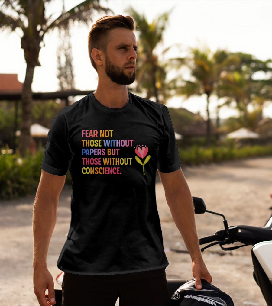 Fear Not Those Without Papers But Those Without Conscience Flower Heart T-Shirt
