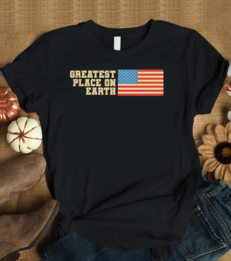 Greatest Place On Earth American Flag T-Shirt