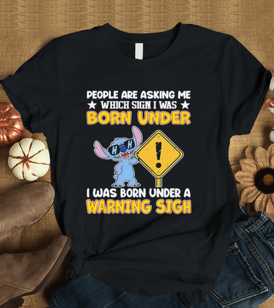 Stitch People Are Asking Me Which Sign I Was Born Under Warning Sigh T-Shirt