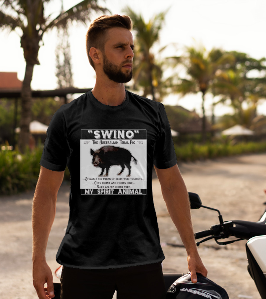 Swino The Australian Feral Pig Steals Beer Gets Drunk Fights Cow Falls Asleep My Spirit Animal T-Shirt