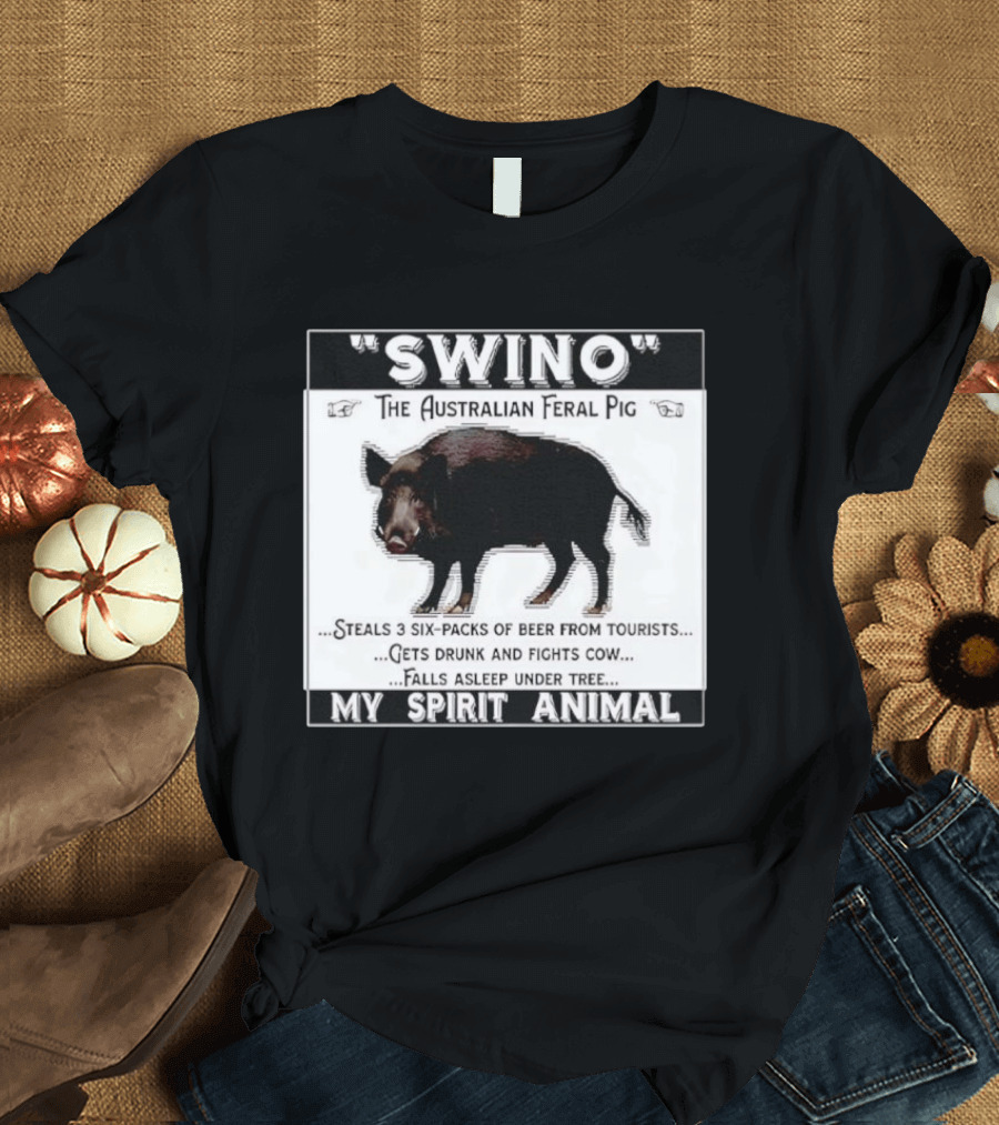 Swino The Australian Feral Pig Steals Beer Gets Drunk Fights Cow Falls Asleep My Spirit Animal T-Shirt