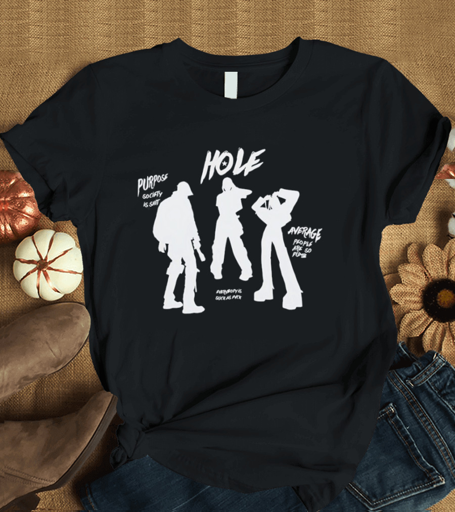 HOLE Purpose Society Is Shit Average People Are So Dumb T-Shirt