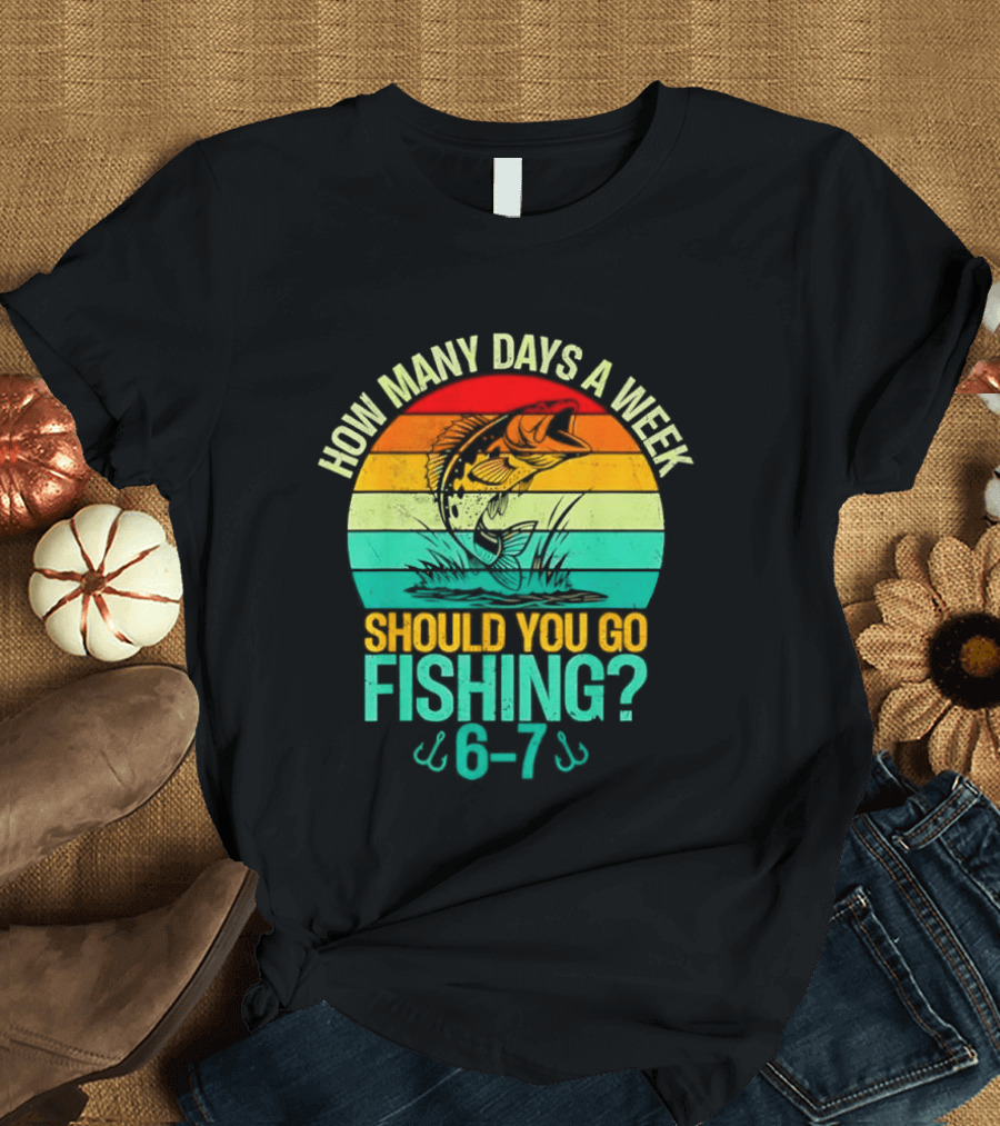 How Many Days A Week Should You Go Fishing 6 7 Retro Sunset Fish T-Shirt