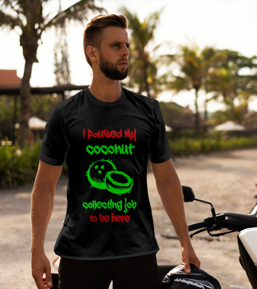 Paused My Coconut Collecting Job To Be Here Tropical Humor T-Shirt