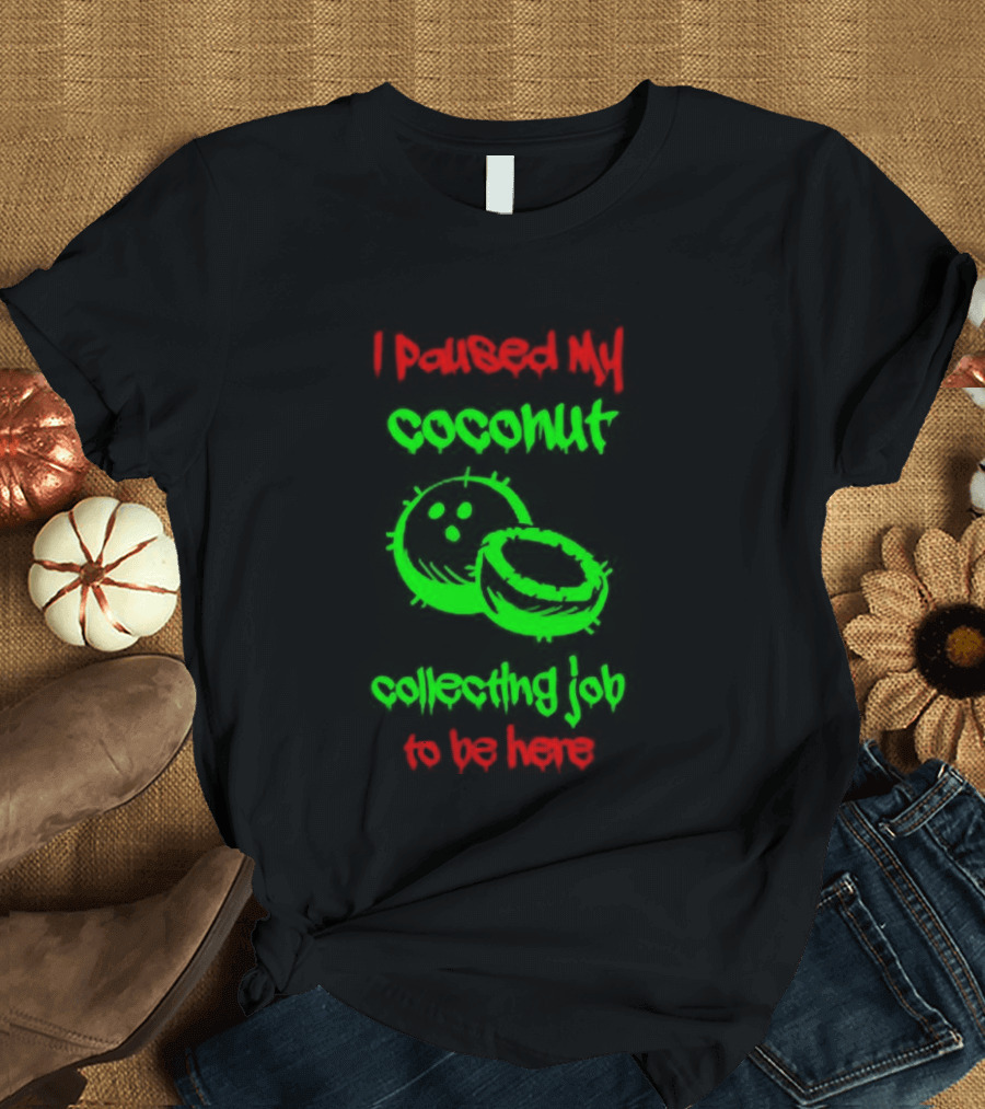 Paused My Coconut Collecting Job To Be Here Tropical Humor T-Shirt