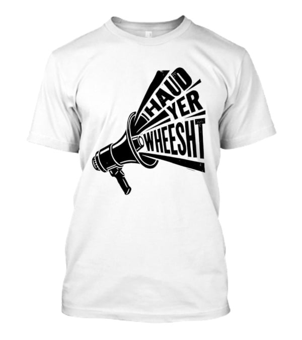 Haud Yer Wheesht Megaphone Scottish Phrase T-Shirt