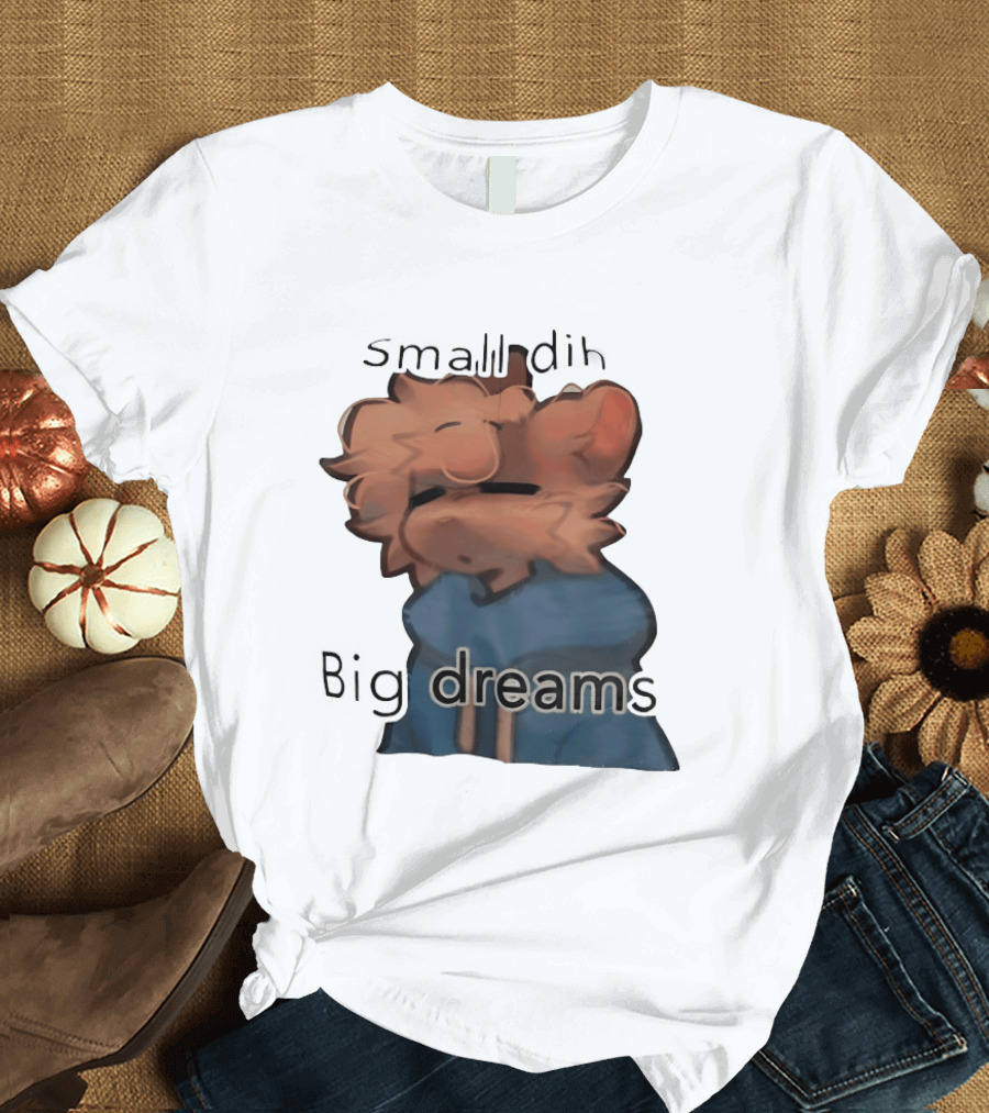 Small Dih Big Dreams Cute T-Shirt