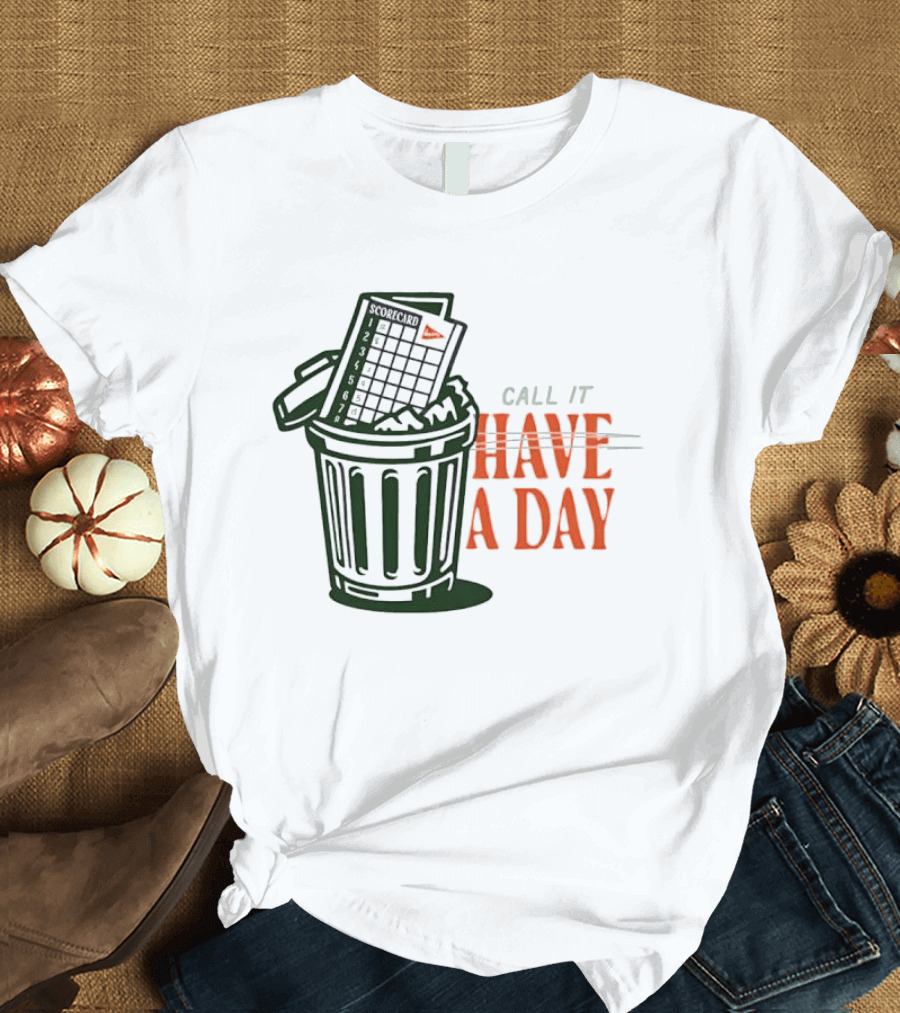 Call It A Day Scorecard In Trash Have A Day T-Shirt