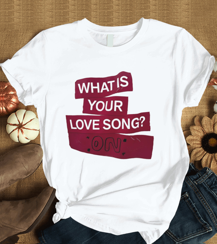 What Is Your Love Song On? T-Shirt