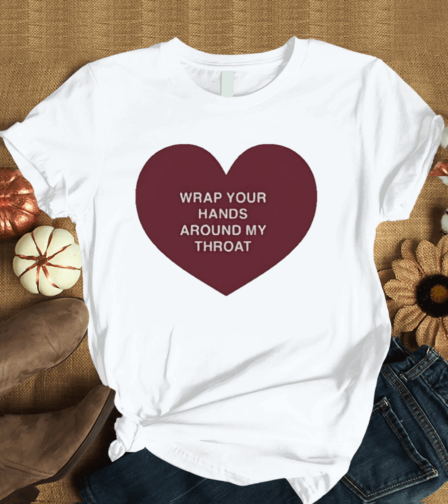 Wrap Your Hands Around My Throat Heart T-Shirt