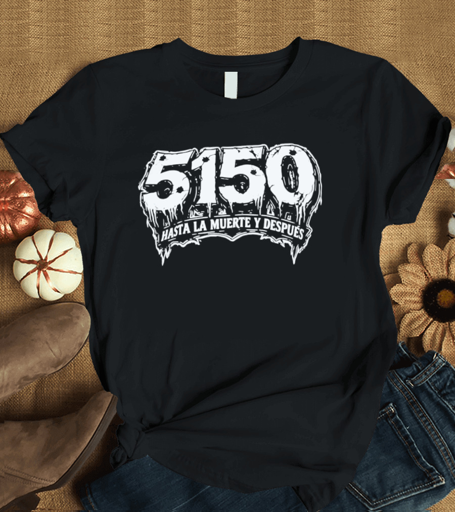 5150 Hasta La Muerte Y Despues T-Shirt