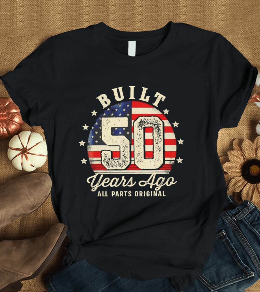 Built 50 Years Ago All Parts Original American Flag Stars T-Shirt