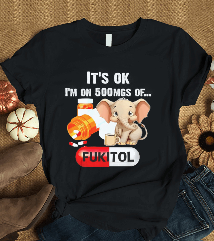 Elephant 46 It's Ok I'm On 500mgs Fukitol Capsule With Pills And T-Shirt