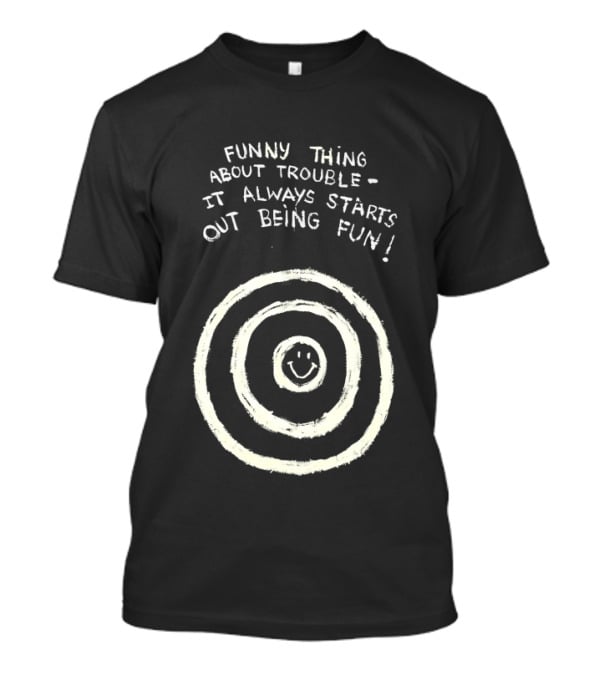 Funny Thing About Trouble It Always Starts Out Being Fun Smiley Target T-Shirt