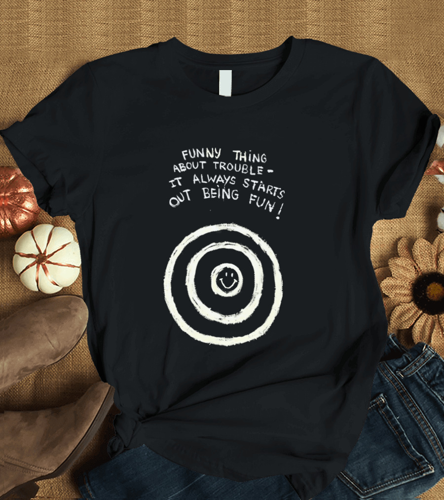 Funny Thing About Trouble It Always Starts Out Being Fun Smiley Target T-Shirt