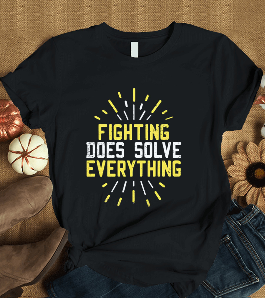 Fighting Does Solve Everything Bold Motivational Phrase Burst T-Shirt