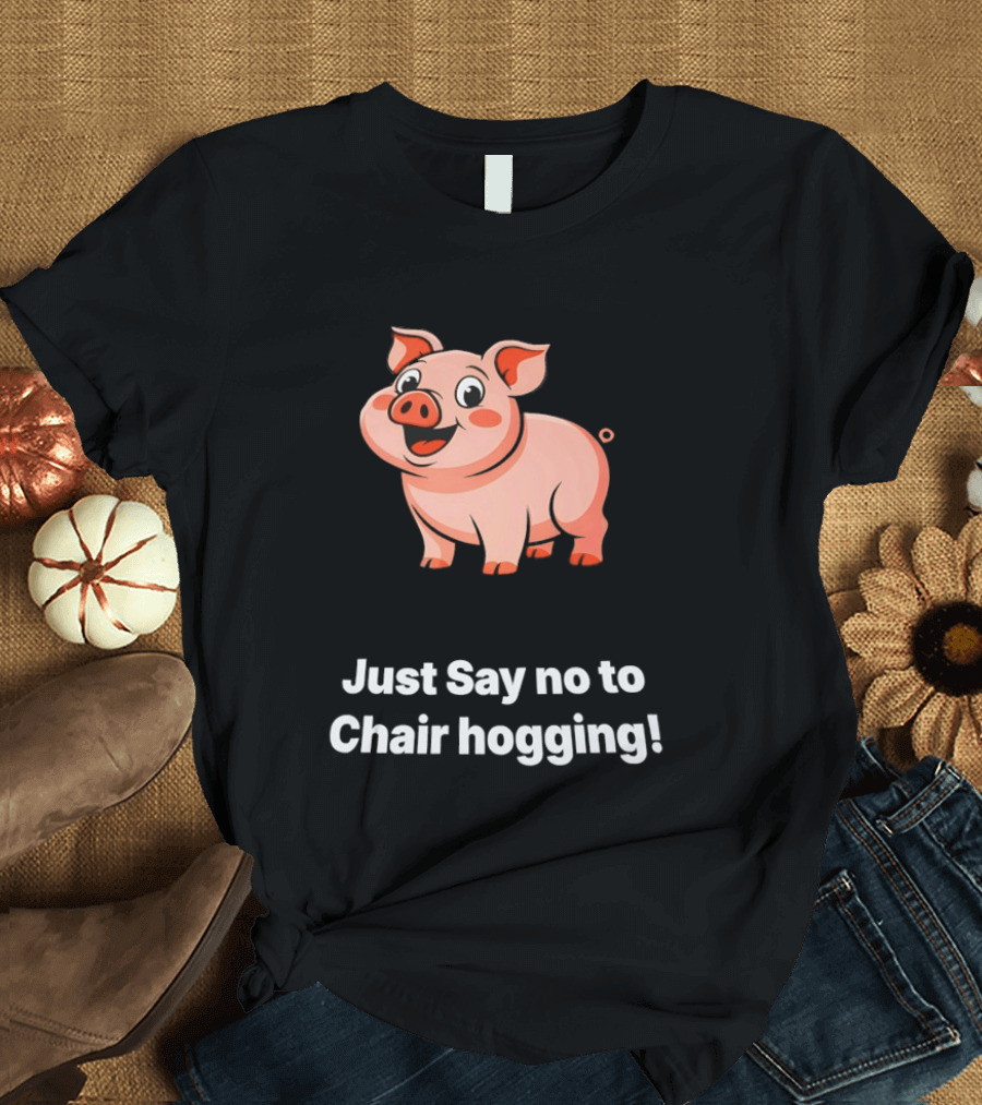 Pig Just Say No To Chair Hogging Fun Message T-Shirt