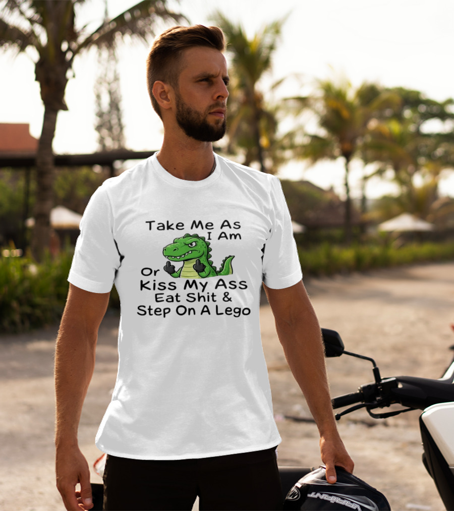 Take Me As I Am Alligator Crocodile Kiss My Ass Eat Shit And Step On A Lego T-Shirt