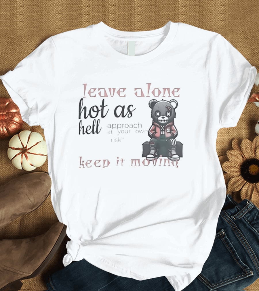 Leave Alone Hot As Hell Bear Keep It Moving Approach At Your Own Risk T-Shirt