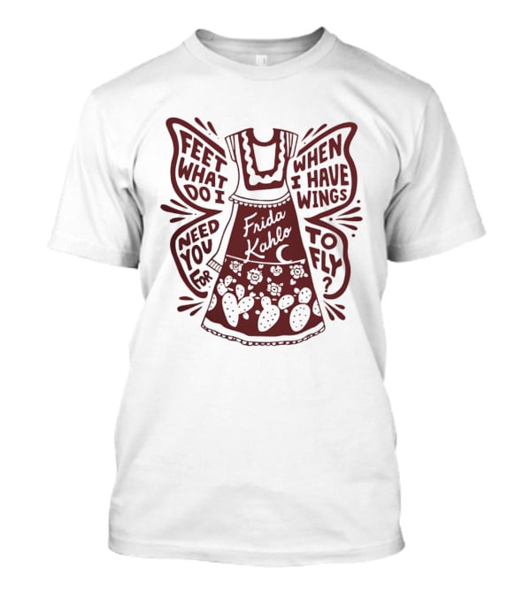 Frida Kahlo Feet What Do I Need You For When I Have Wings To Fly T-Shirt