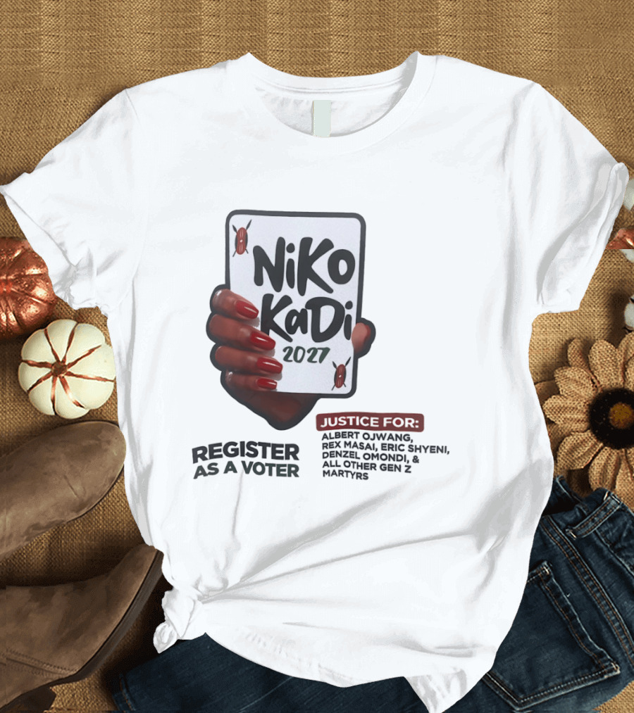 Niko Kadi 2027 Register As A Voter Justice For Gen Z Martyrs Albert Owino Rex A Eric Shyebei Drexel Omondi T-Shirt