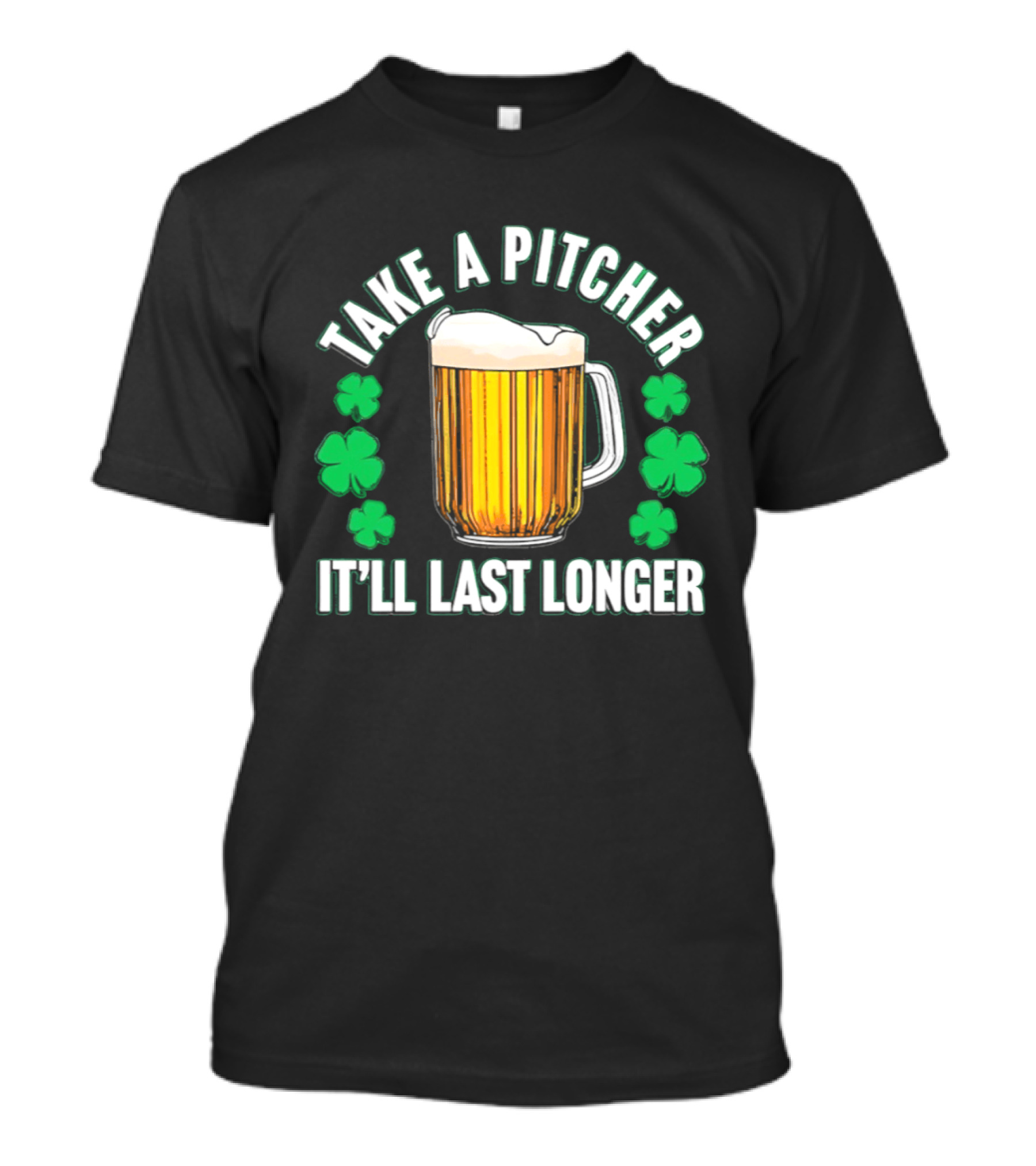 Take A Pitcher It'll Last Longer Beer Shamrock St Patrick's Day T-Shirt