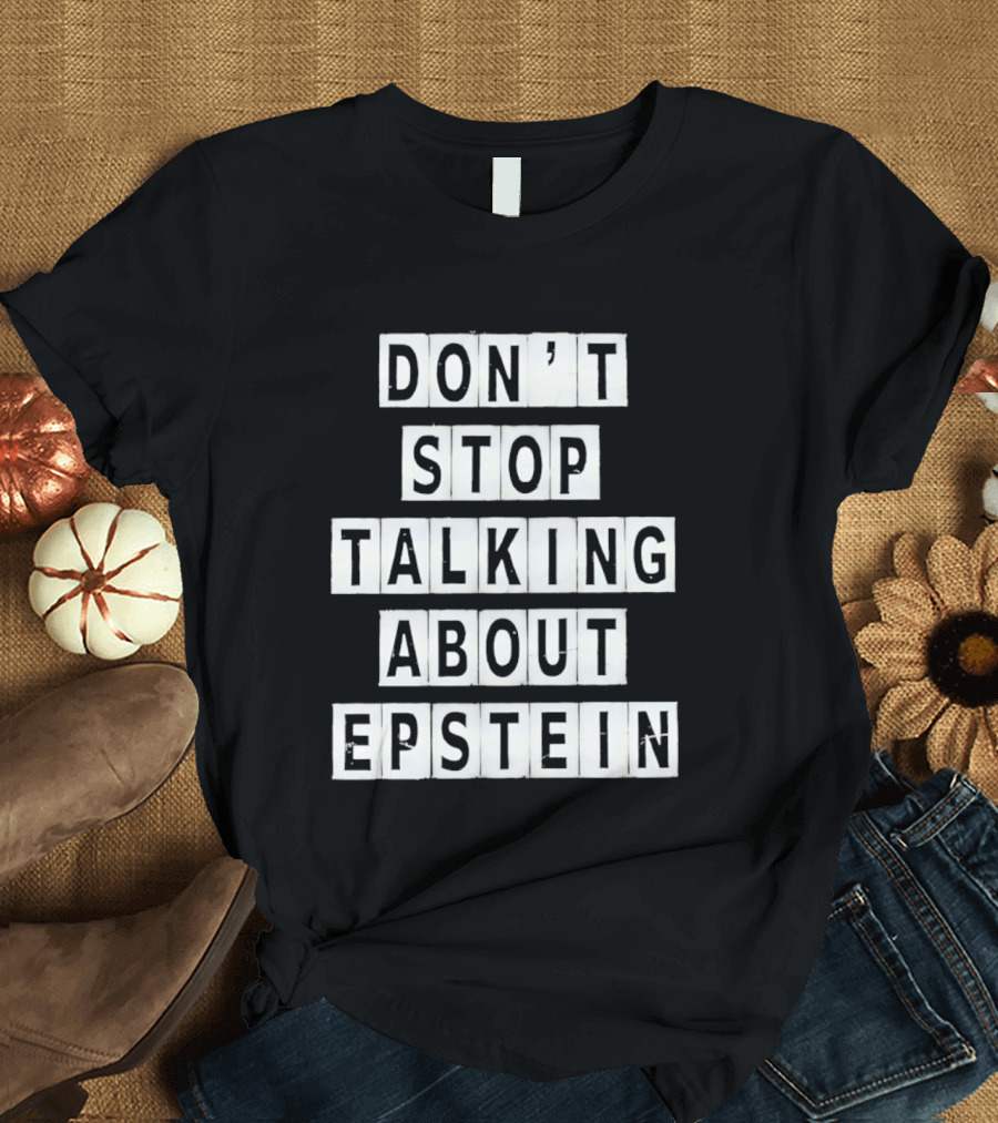 Don't Stop Talking About Epstein Awareness Message T-Shirt