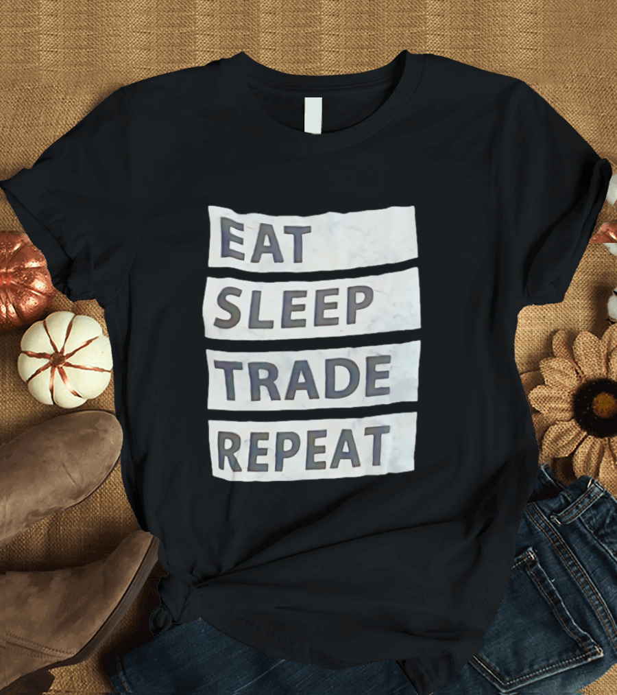 Eat Sleep Trade Repeat Phrase For Traders And Investors T-Shirt