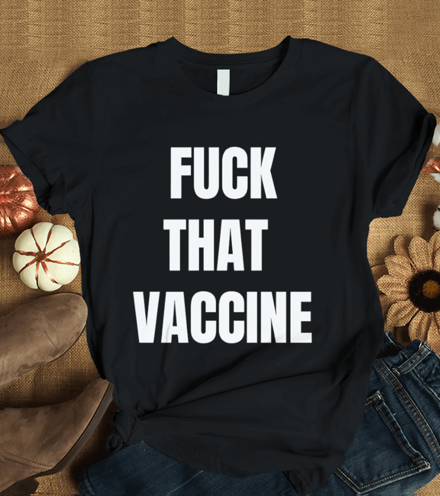 Fck That Vaccine Statement Anti Vaccination Expression T-Shirt