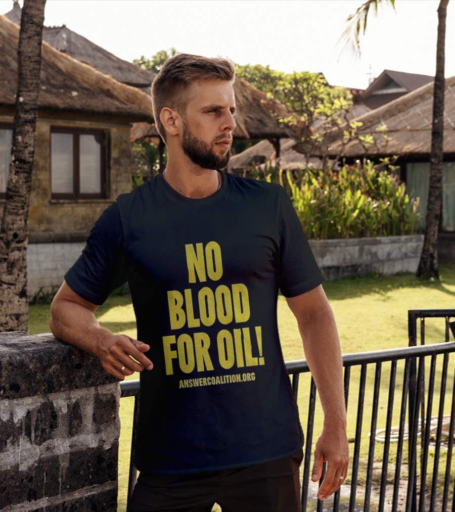 No Blood For Oil Anti War Message Answer Coalition Org Protest T-Shirt
