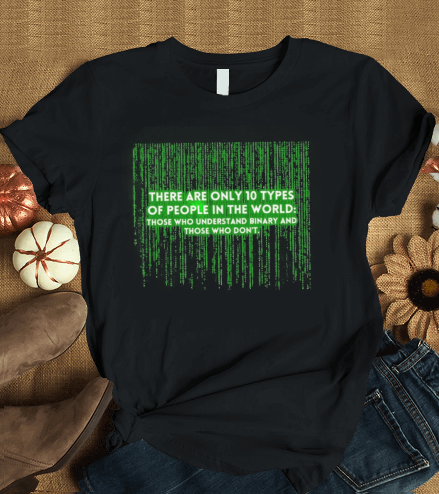 There Are Only 10 Types Of People In The World Matrix Falling Effect Understand Binary T-Shirt