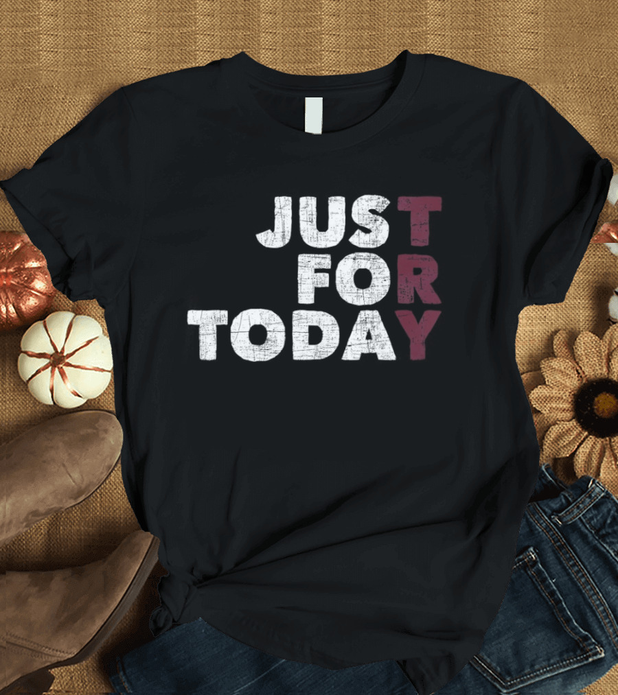 Try Just For Today T-Shirt