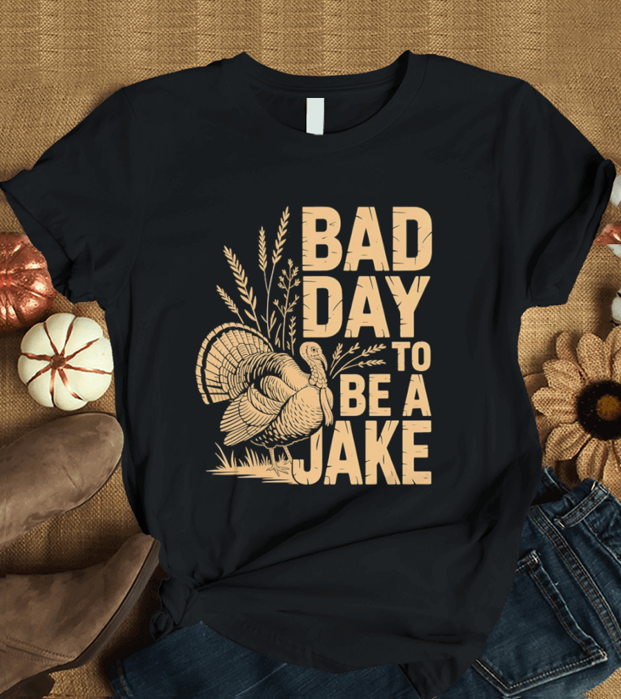 Bad Day To Be A Jake Turkey Hunter Humor T-Shirt