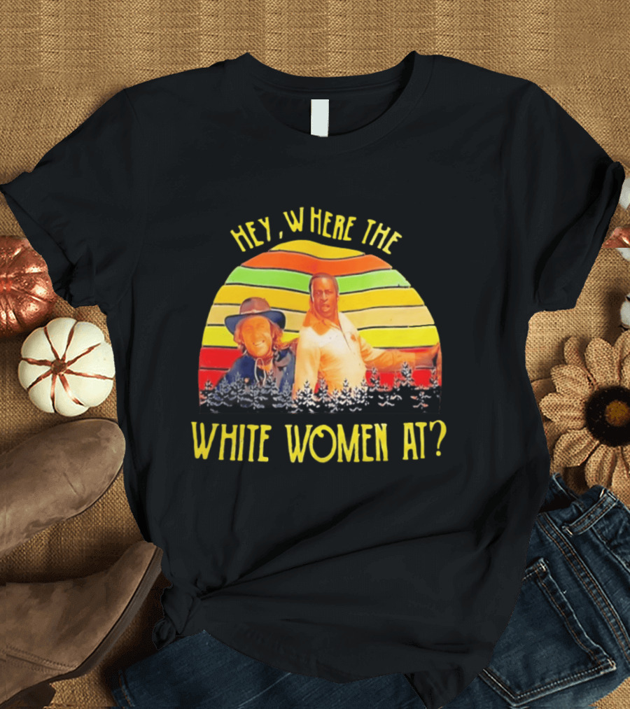 Hey Where The White Women At Vintage Comedy 70s Movie Scene T-Shirt