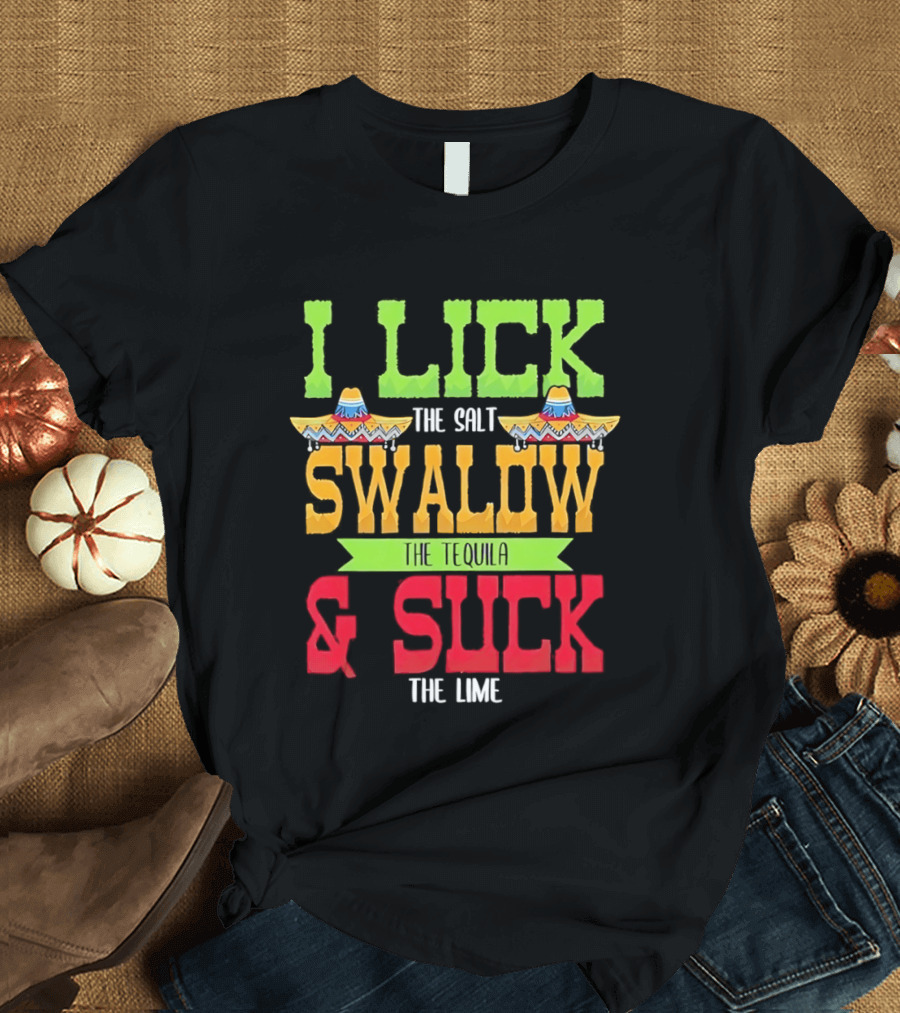 I Lick The Salt Swallow The Tequila & Suck The Lime Cinco De Mayo Sombrero T-Shirt