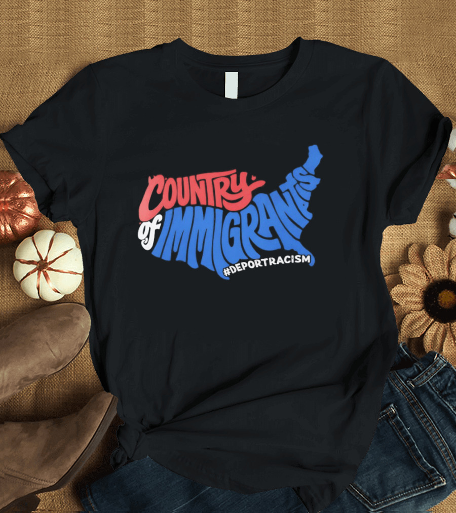 Country Of Immigrants Map Deport Racism T-Shirt